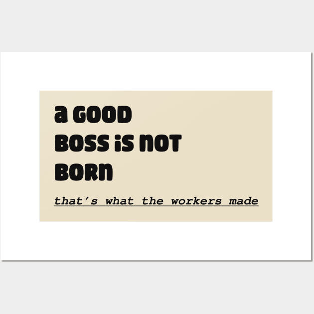 A Good Boss Is Not Born! That's What The Workers Made Wall Art by TeesFashion